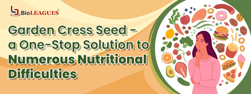 Garden cress seed - a one-stop solution to numerous nutritional difficulties